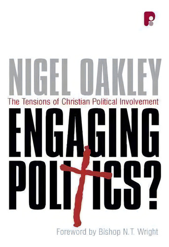 Engaging Politics?: The Tensions Of Christian Political Involvement, De Nigel Oakley., Vol. 1. Editorial Authentic Media, Tapa Blanda En Inglés