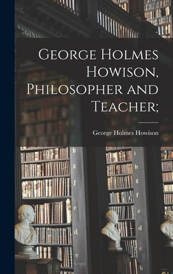Libro George Holmes Howison, Philosopher And Teacher; - H...