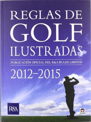 Reglas De Golf Ilustradas, 2012-2015, De Royal And Ancient Golf Club Of St. Andrews. Editorial Ediciones Tutor S A, Tapa Blanda En Español, 2012