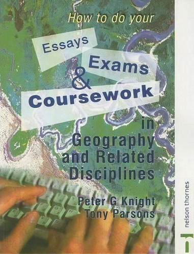 How To Do Your Essays, Exams And Coursework In Geography And Related Disciplines, De Peter Knight. Editorial Taylor Francis Ltd, Tapa Blanda En Inglés