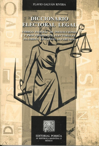 Diccionario Electoral Legal, De Galván Rivera, Flavio. Editorial Porrúa México, Edición 1, 2013 En Español