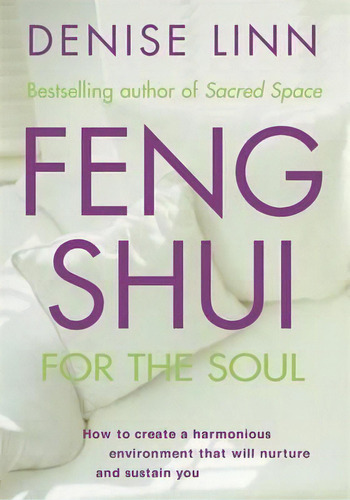 Feng Shui For The Soul : How To Create A Harmonious Environment That Will Nurture And Sustain You, De Denise Linn. Editorial Hay House Inc, Tapa Blanda En Inglés