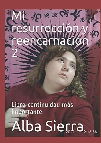 Mi Resurreccion Y Reencarnacion 2 Libro Continuidad, De Sierra, Alba. Editorial Independently Published En Español