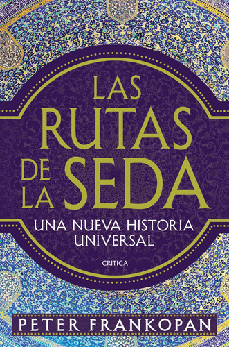 Las rutas de la seda: Una nueva historia universal, de Frankopan, Peter. Serie Fuera de colección Editorial Crítica México, tapa blanda en español, 2019