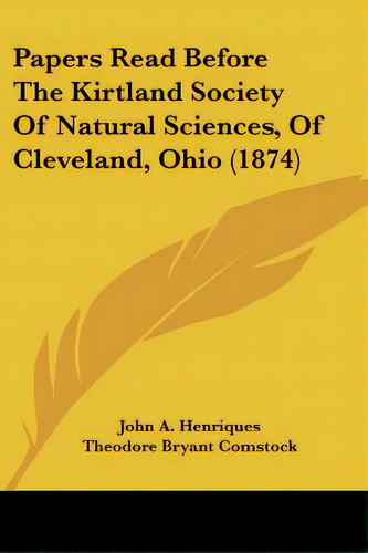 Papers Read Before The Kirtland Society Of Natural Sciences, Of Cleveland, Ohio (1874), De Henriques, John A.. Editorial Kessinger Pub Llc, Tapa Blanda En Inglés