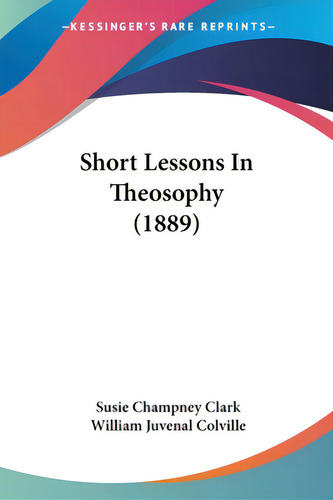 Short Lessons In Theosophy (1889), De Clark, Susie Champney. Editorial Kessinger Pub Llc, Tapa Blanda En Inglés
