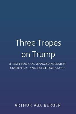 Three Tropes On Trump : A Textbook On Applied Marxism, Se...