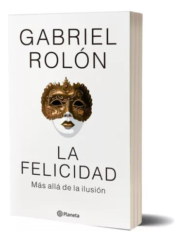 La Felicidad - Gabriel Rolon - Planeta Ed. 