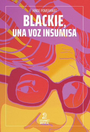 BLACKIE, UNA VOZ INSUMISA, de Hinde Pomeraniec. Editorial GOURMET MUSICAL, tapa blanda en español, 2023