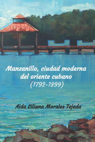 Libro: Manzanillo. Ciudad Moderna Del Oriente Cubano (1792-1