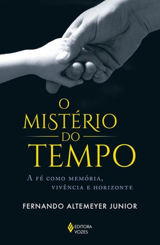 O Mistério Do Tempo: A Fé Como Memória, Vivência E Horizonte, De Altemeyer Júnior, Fernando. Editora Vozes, Capa Mole Em Português