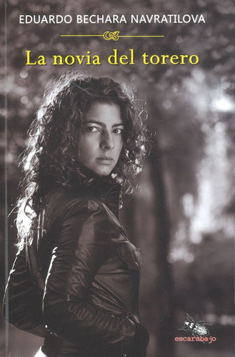 La Novia Del Torero, De Eduardo Bechara Navratilova. Escarabajo Editorial, Tapa Blanda, Edición 2011 En Español