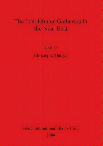 The Last Hunter-gatherers In The Near East, De Christophe Delage. Editorial Bar Publishing, Tapa Blanda En Inglés