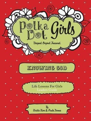 Polka Dot Girls, Knowing God, Leaders Guide - Paula Yarnes