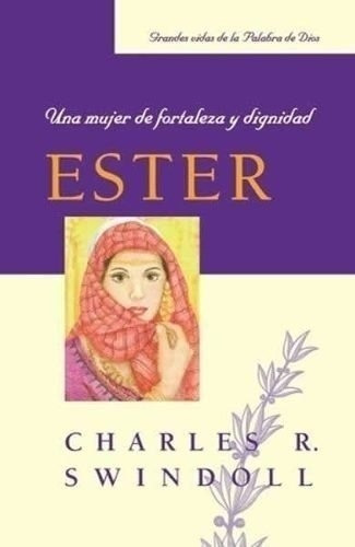 Ester Una Mujer De Fortaleza Y Dignidad - Charles Swindoll