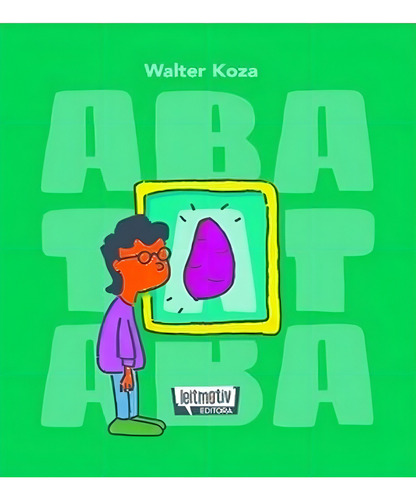 Abatata: Palindromos Ilustrados, De Waleter Koza. Editorial Leitmotiv, Tapa Blanda, Edición 1 En Español