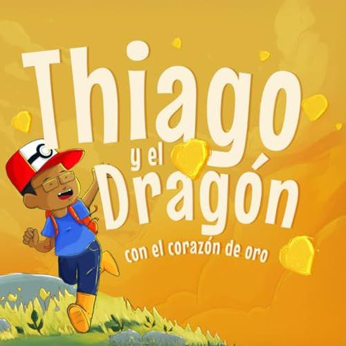Thiago Y El Dragon Con El Corazon De Oro: Una Aventura Magic