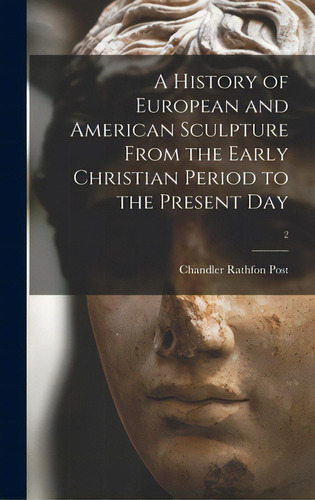 A History Of European And American Sculpture From The Early Christian Period To The Present Day; 2, De Post, Chandler Rathfon 1881-1959. Editorial Legare Street Pr, Tapa Dura En Inglés