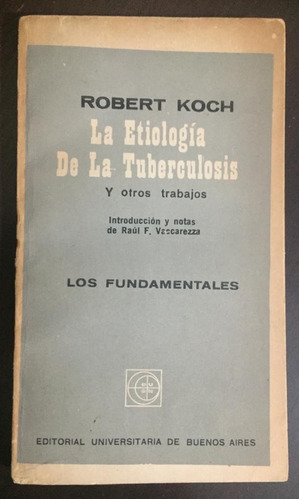 La Etiología De La Tuberculosis Y Otros Trabajos. R. Koch