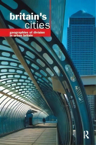 Britain's Cities : Geographies Of Division In Urban Britain: Geographies Of Division In Urban Britain, De Michael Pacione., Vol. 1. Editorial Routledge, Tapa Blanda En Inglés