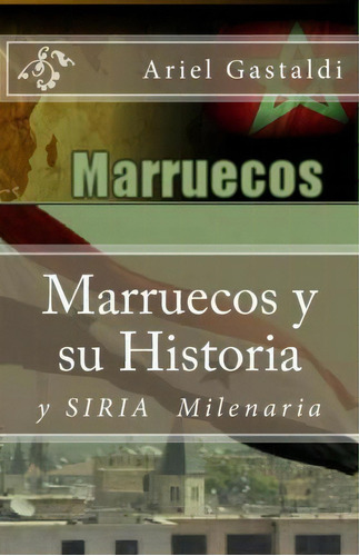 Marruecos Y Su Historia, De Sr Ariel Marcelo Gastaldi. Editorial Createspace Independent Publishing Platform, Tapa Blanda En Español