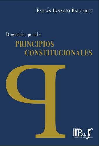 Dogmatica Penal Y Principios Constitucionales - Balcarce, Fa