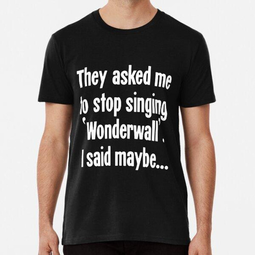 Remera Me Pidieron Que Dejara De Cantar 'wonderwall'. Dije T