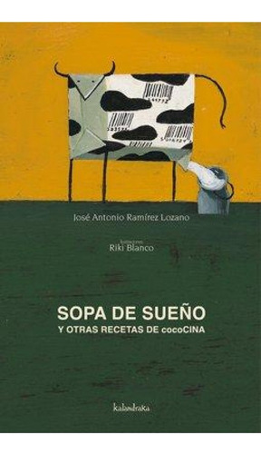 Sopa De Sueño Y Otras Recetas De Cocina, De Jose Antonio Ramirez. Editorial Kalandraka, Tapa Pasta Dura En Español, 2009