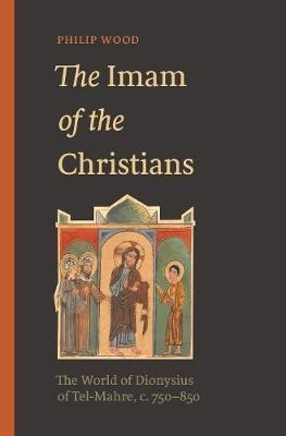 The Imam Of The Christians : The World Of Dionysius Of Te...