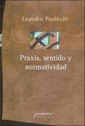 Praxis, Sentido Y Normatividad - Paolicchi, Leandro