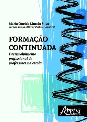 Formação continuada: desenvolvimento profissional de professores na escola, de Silva, Maria Oneide Lino da. Appris Editora e Livraria Eireli - ME, capa mole em português, 2016