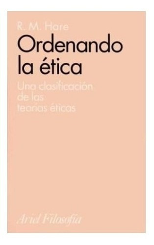 Ordenando La Ética Una Clasificación De Las Teorías Éticas, De Hare, R. M.. Editorial Ariel En Español