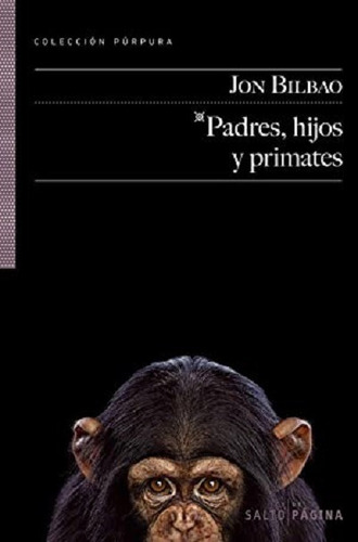 Padres, hijos y primates, de Bilbao, Jon. Editorial Salto de Página, tapa blanda en español, 2011