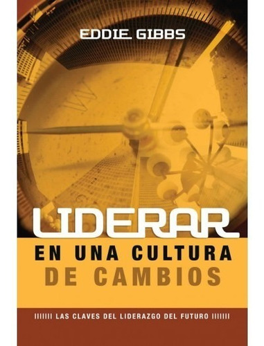 Liderar en una Cultura de Cambios: Las Claves del Liderazgo del Futuro, de Eddie Gibbs. Editorial Peniel en español