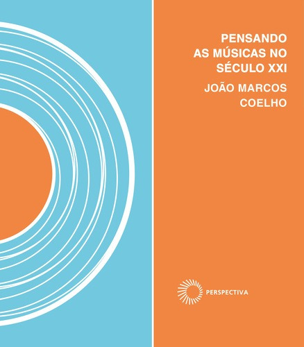 Pensando as músicas no século XXI: Invenção & utopia nos trópicos, de Coelho, João Marcos. Série Signos Música Editora Perspectiva Ltda., capa mole em português, 2017