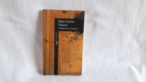 Imagen 1 de 4 de Cuando Ya No Importe Juan Carlos Onetti Alfaguara