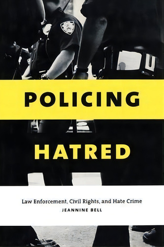 Policing Hatred : Law Enforcement, Civil Rights, And Hate Crime, De Jeannine Bell. Editorial New York University Press, Tapa Dura En Inglés