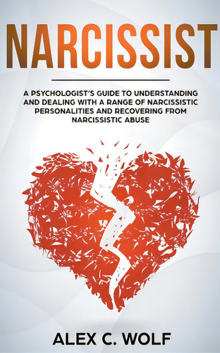 Narcissist: A Psychologist's Guide To Understanding And Dealing With A Range Of Narcissistic Pers..., De Wolf, Alex C.. Editorial Independent Publ Group, Tapa Blanda En Inglés