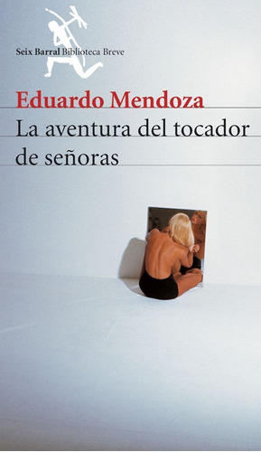 La aventura del tocador de señoras, de Mendoza, Eduardo. Serie Biblioteca Breve Editorial Seix Barral México, tapa blanda en español, 2011