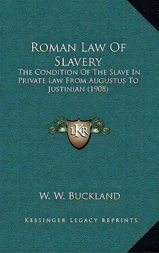 Roman Law Of Slavery : The Condition Of The Slave In Private Law From Augustus To Justinian (1908), De W W Buckland. Editorial Kessinger Publishing, Tapa Dura En Inglés