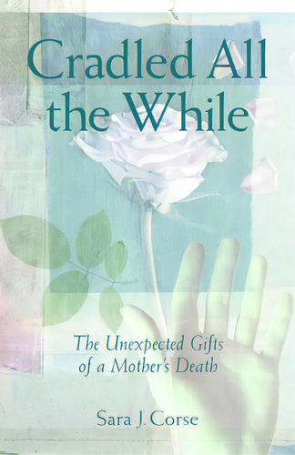 Cradled All The While: The Unexpected Gifts Of A Mother's Death, De Corse, Sara J.. Editorial 1517 Media, Tapa Blanda En Inglés