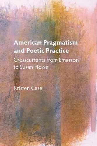 American Pragmatism And Poetic Practice, De Kristen Case. Editorial Boydell Brewer Ltd, Tapa Blanda En Inglés