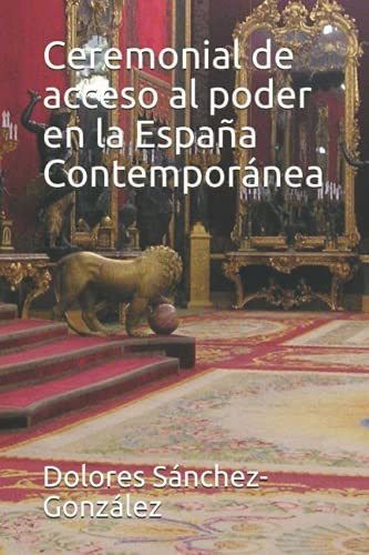 Ceremonial De Acceso Al Poder En La Espana Contemporanea