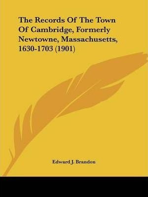 The Records Of The Town Of Cambridge, Formerly Newtowne, ...