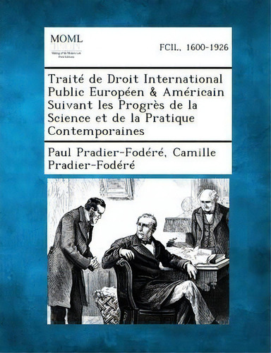 Traite De Droit International Public Europeen & Americain Suivant Les Progres De La Science Et De..., De Paul Pradier-fodere. Editorial Gale Making Modern Law, Tapa Blanda En Inglés