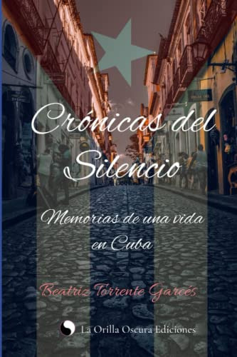 Cronicas Del Silencio: Memorias De Una Vida En Cuba