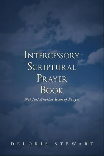 Intercessory Scriptural Prayer Book: Not Just Another Book Of Prayer, De Stewart, Deloris. Editorial Authorhouse, Tapa Blanda En Inglés