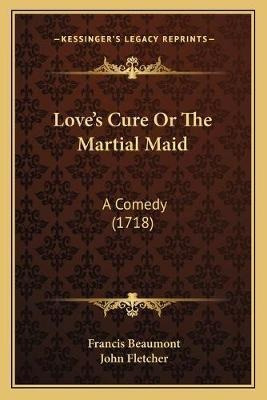 Love's Cure Or The Martial Maid : A Comedy (1718) - Franc...