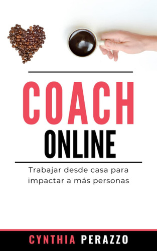 Libro: Coach Online: Trabajar Desde Casa Impactar A Más