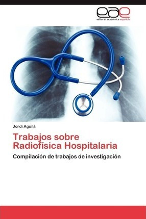 Trabajos Sobre Radiofisica Hospitalaria - Aguila Jordi